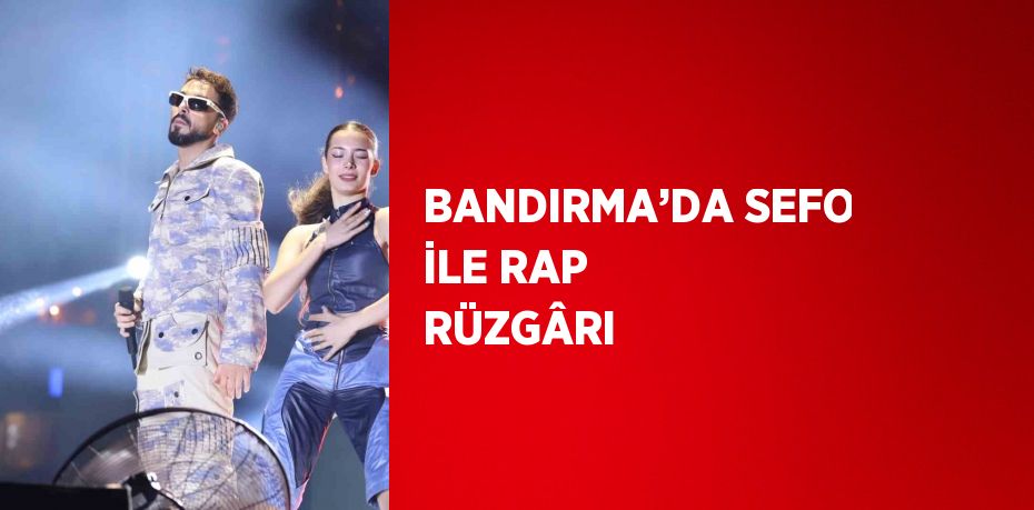 BANDIRMA’DA SEFO İLE RAP RÜZGÂRI