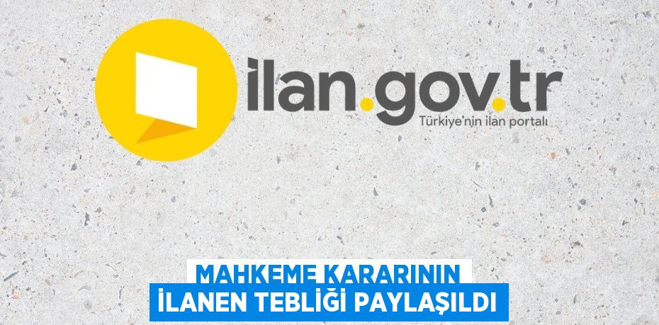 Mahkeme kararının ilanen tebliği paylaşıldı