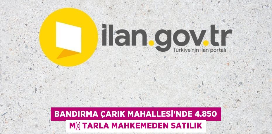 Bandırma Çarık Mahallesi'nde 4.850 m² tarla mahkemeden satılık