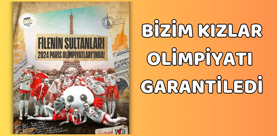 BİZİM KIZLAR OLİMPİYATI GARANTİLEDİ