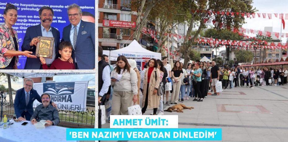 AHMET ÜMİT:   “BEN NAZIM’I VERA’DAN DİNLEDİM”