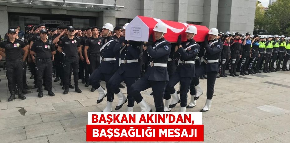 BAŞKAN AKIN’DAN,   BAŞSAĞLIĞI MESAJI