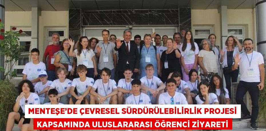 MENTEŞE’DE ÇEVRESEL SÜRDÜRÜLEBİLİRLİK PROJESİ KAPSAMINDA ULUSLARARASI ÖĞRENCİ ZİYARETİ