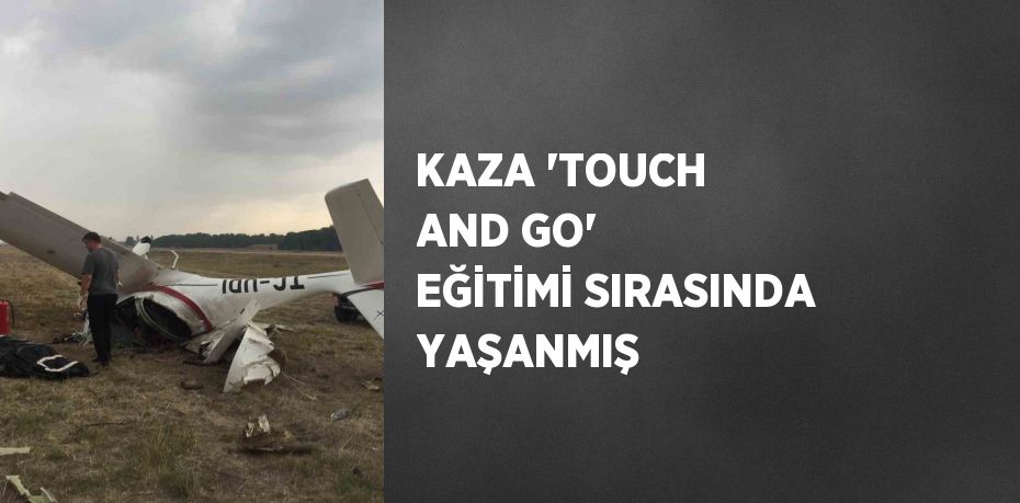 KAZA 'TOUCH AND GO' EĞİTİMİ SIRASINDA YAŞANMIŞ