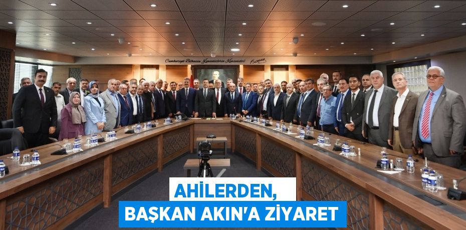 AHİLERDEN,   BAŞKAN AKIN’A ZİYARET
