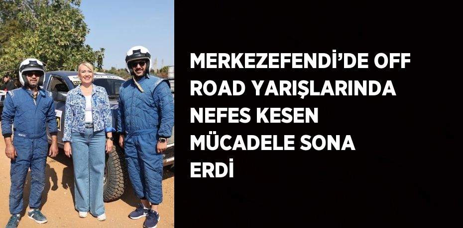 MERKEZEFENDİ’DE OFF ROAD YARIŞLARINDA NEFES KESEN MÜCADELE SONA ERDİ