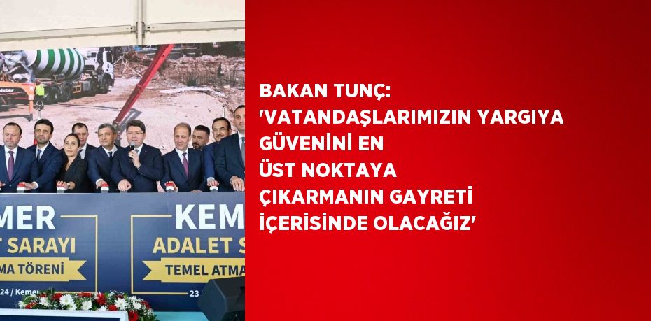 BAKAN TUNÇ: 'VATANDAŞLARIMIZIN YARGIYA GÜVENİNİ EN ÜST NOKTAYA ÇIKARMANIN GAYRETİ İÇERİSİNDE OLACAĞIZ'