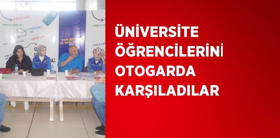 ÜNİVERSİTE ÖĞRENCİLERİNİ OTOGARDA KARŞILADILAR