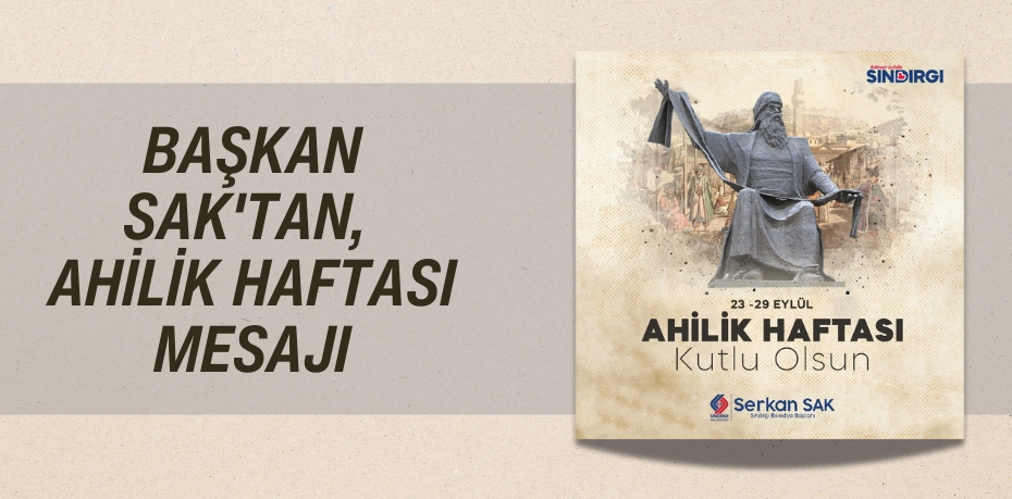 BAŞKAN SAK'TAN, AHİLİK HAFTASI MESAJI