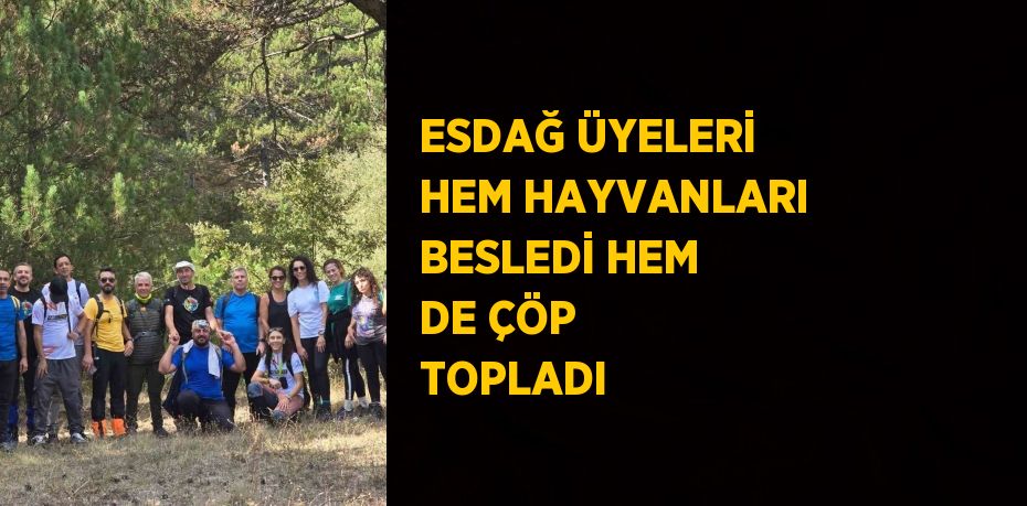 ESDAĞ ÜYELERİ HEM HAYVANLARI BESLEDİ HEM DE ÇÖP TOPLADI