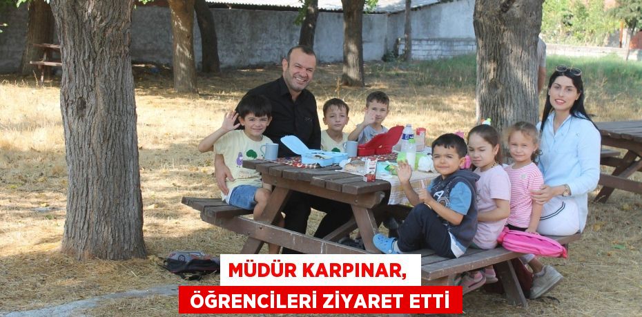 MÜDÜR KARPINAR,   ÖĞRENCİLERİ ZİYARET ETTİ