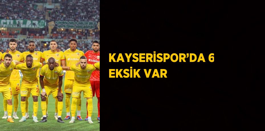 KAYSERİSPOR’DA 6 EKSİK VAR