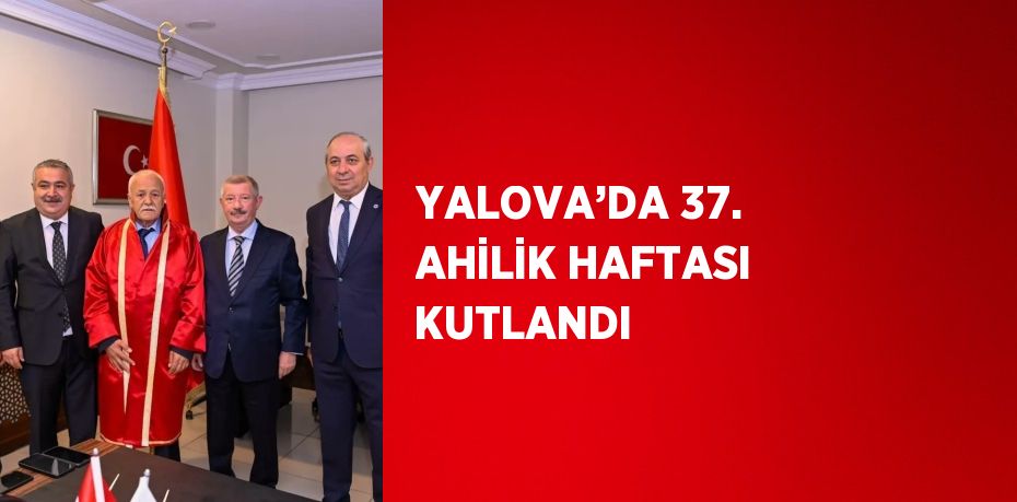 YALOVA’DA 37. AHİLİK HAFTASI KUTLANDI