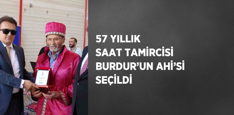 57 YILLIK SAAT TAMİRCİSİ BURDUR’UN AHİ’Sİ SEÇİLDİ