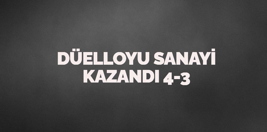 DÜELLOYU SANAYİ KAZANDI    4-3