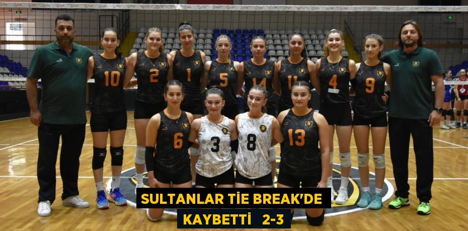 SULTANLAR TİE BREAK’DE KAYBETTİ   2-3