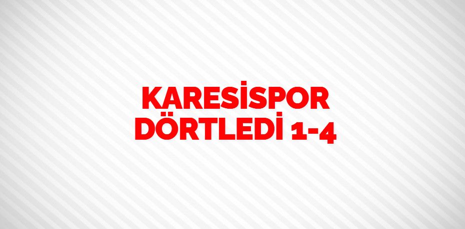 KARESİSPOR DÖRTLEDİ    1-4