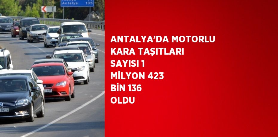 ANTALYA’DA MOTORLU KARA TAŞITLARI SAYISI 1 MİLYON 423 BİN 136 OLDU