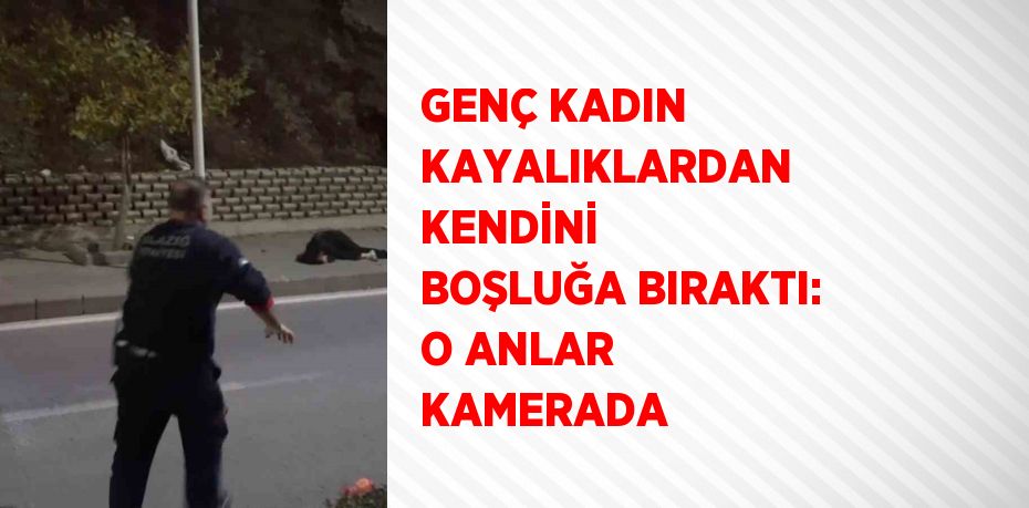 GENÇ KADIN KAYALIKLARDAN KENDİNİ BOŞLUĞA BIRAKTI: O ANLAR KAMERADA