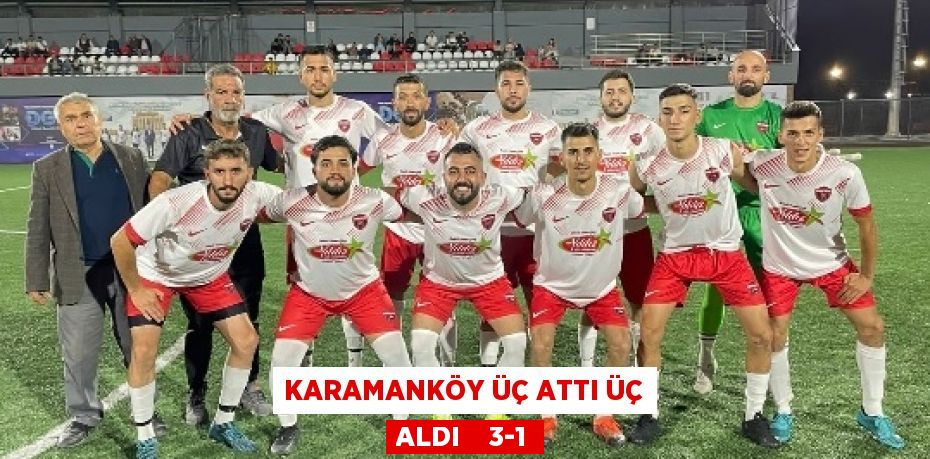 KARAMANKÖY ÜÇ ATTI ÜÇ ALDI    3-1