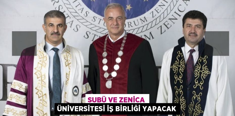 SUBÜ VE ZENİCA ÜNİVERSİTESİ İŞ BİRLİĞİ YAPACAK