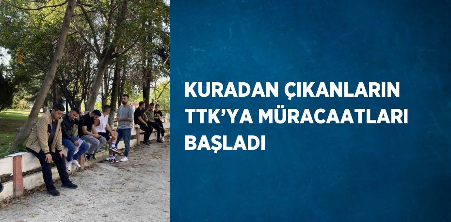 KURADAN ÇIKANLARIN TTK’YA MÜRACAATLARI BAŞLADI