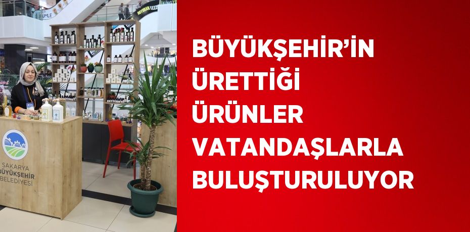 BÜYÜKŞEHİR’İN ÜRETTİĞİ ÜRÜNLER VATANDAŞLARLA BULUŞTURULUYOR