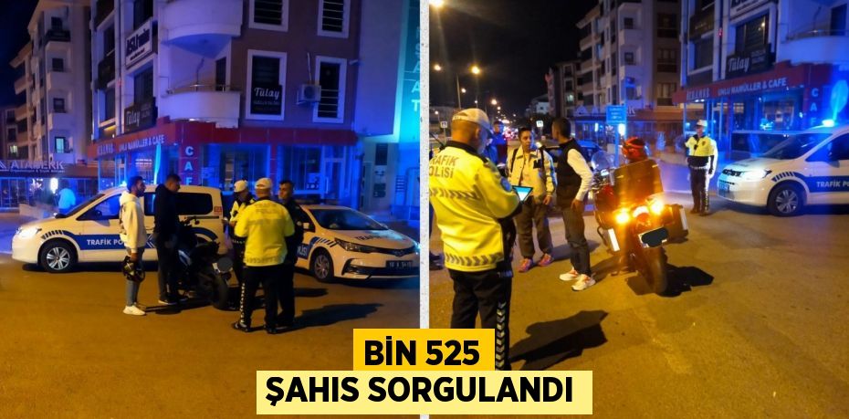 BİN 525 ŞAHIS SORGULANDI