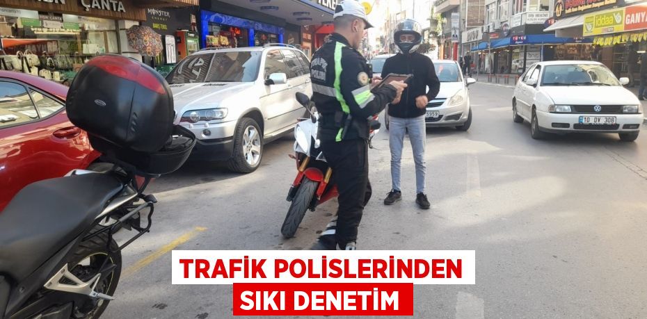 TRAFİK POLİSLERİNDEN SIKI DENETİM