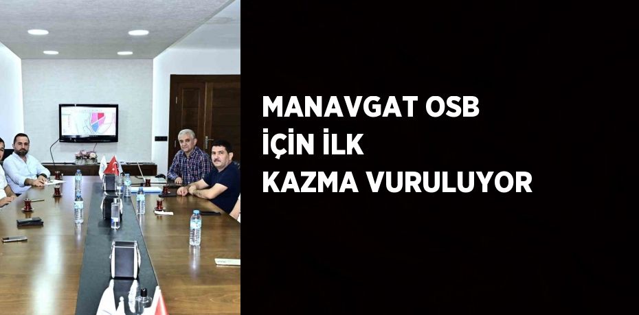 MANAVGAT OSB İÇİN İLK KAZMA VURULUYOR