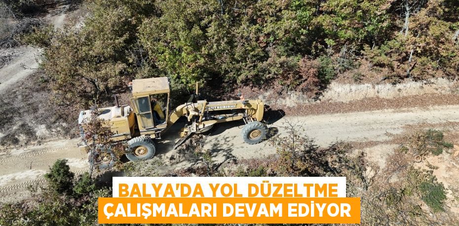 BALYA’DA YOL DÜZELTME ÇALIŞMALARI DEVAM EDİYOR