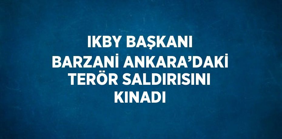 IKBY BAŞKANI BARZANİ ANKARA’DAKİ TERÖR SALDIRISINI KINADI