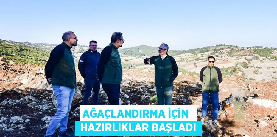 AĞAÇLANDIRMA İÇİN   HAZIRLIKLAR BAŞLADI