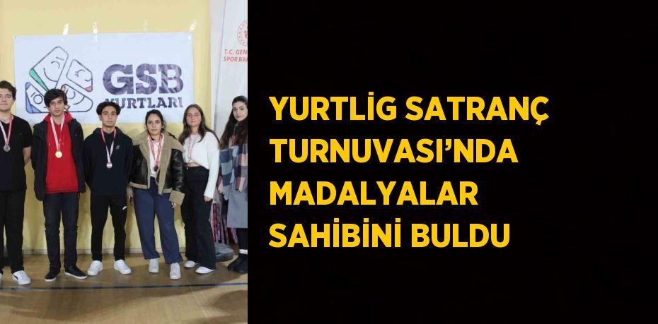 YURTLİG SATRANÇ TURNUVASI’NDA MADALYALAR SAHİBİNİ BULDU