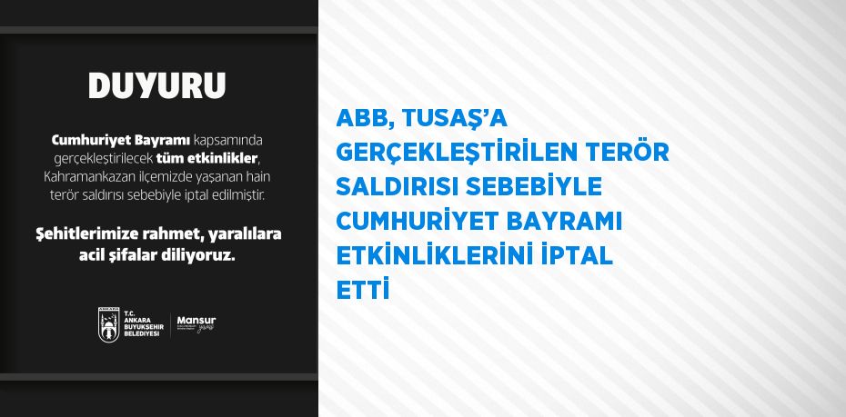 ABB, TUSAŞ’A GERÇEKLEŞTİRİLEN TERÖR SALDIRISI SEBEBİYLE CUMHURİYET BAYRAMI ETKİNLİKLERİNİ İPTAL ETTİ