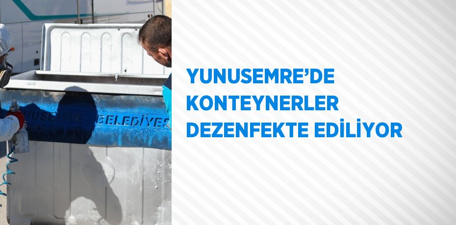 YUNUSEMRE’DE KONTEYNERLER DEZENFEKTE EDİLİYOR