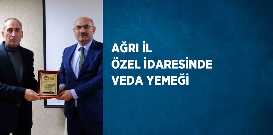 AĞRI İL ÖZEL İDARESİNDE VEDA YEMEĞİ