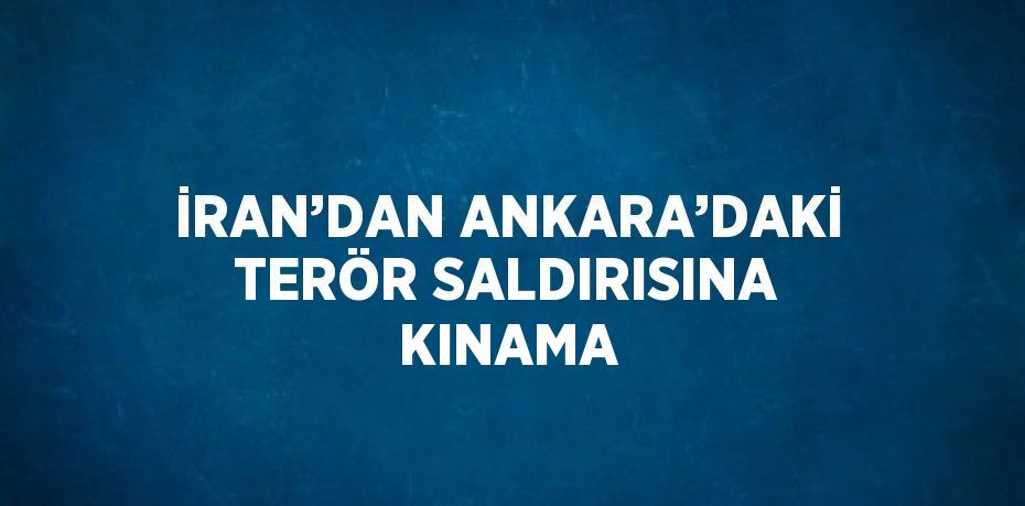 İRAN’DAN ANKARA’DAKİ TERÖR SALDIRISINA KINAMA