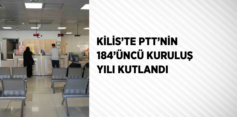 KİLİS’TE PTT’NİN 184’ÜNCÜ KURULUŞ YILI KUTLANDI