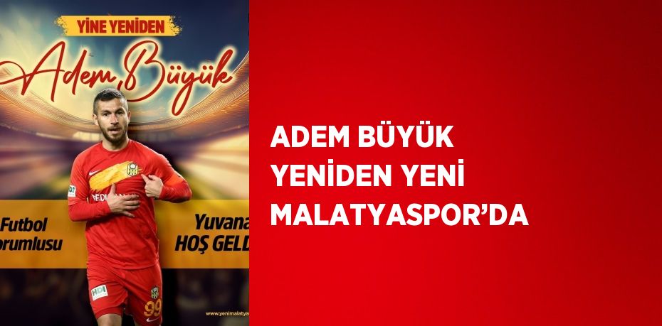 ADEM BÜYÜK YENİDEN YENİ MALATYASPOR’DA