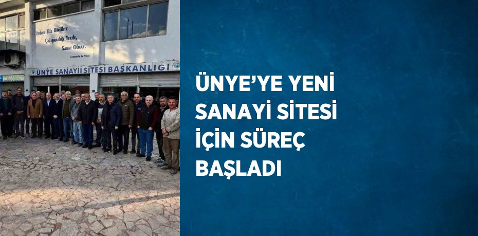 ÜNYE’YE YENİ SANAYİ SİTESİ İÇİN SÜREÇ BAŞLADI