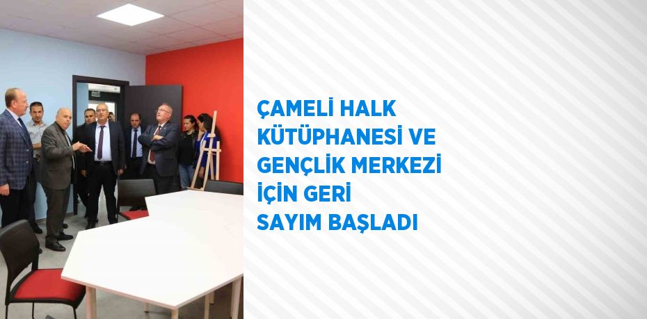 ÇAMELİ HALK KÜTÜPHANESİ VE GENÇLİK MERKEZİ İÇİN GERİ SAYIM BAŞLADI