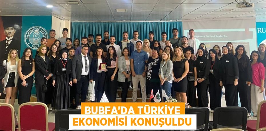 BUBFA’DA TÜRKİYE EKONOMİSİ KONUŞULDU