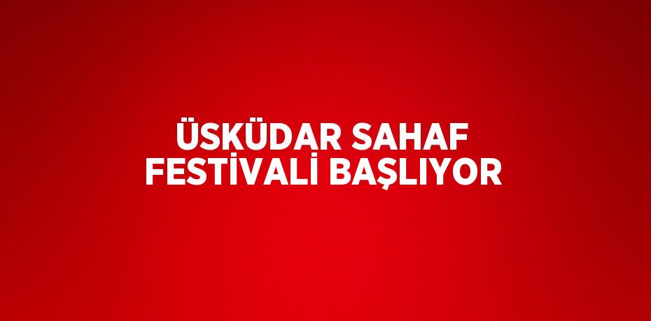 ÜSKÜDAR SAHAF FESTİVALİ BAŞLIYOR