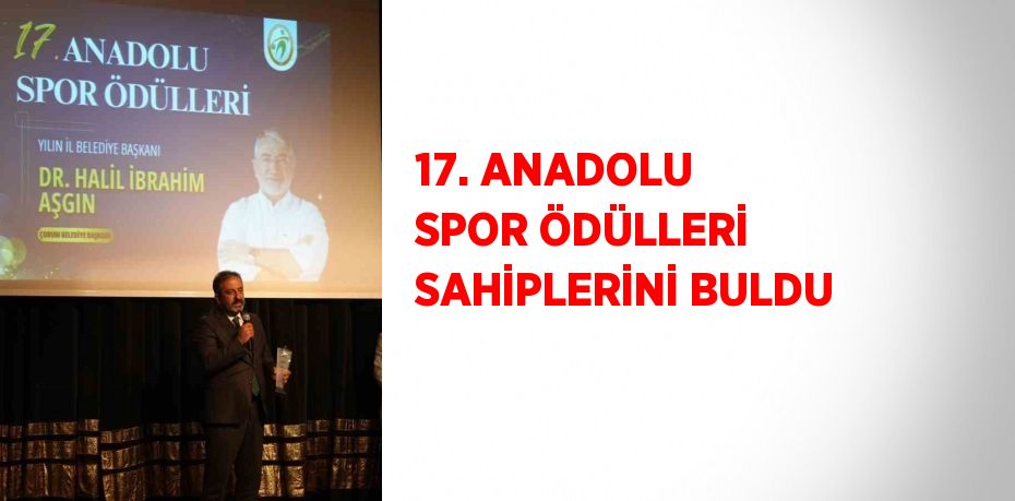 17. ANADOLU SPOR ÖDÜLLERİ SAHİPLERİNİ BULDU