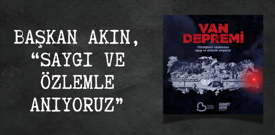 BAŞKAN AKIN, “SAYGI VE ÖZLEMLE ANIYORUZ”