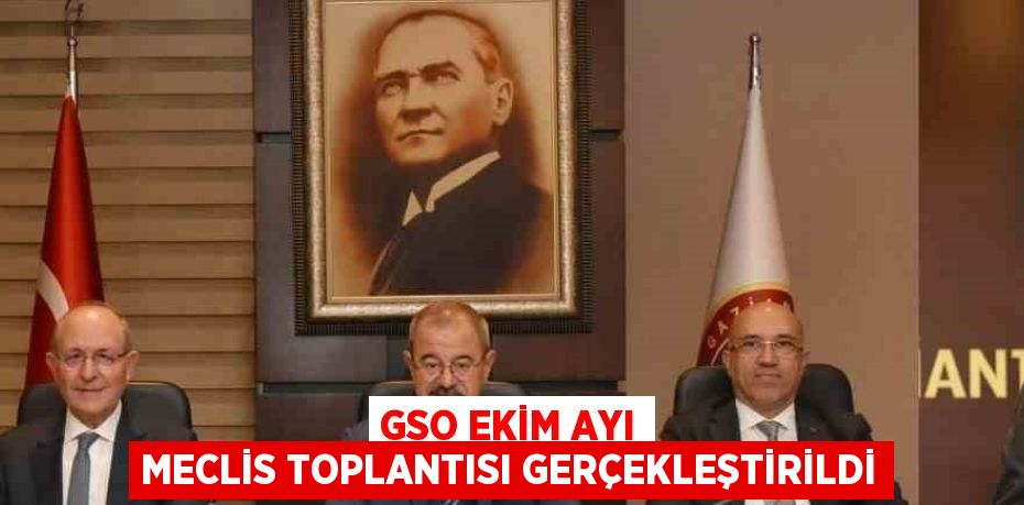 GSO EKİM AYI MECLİS TOPLANTISI GERÇEKLEŞTİRİLDİ