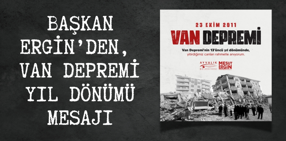 BAŞKAN ERGİN’DEN, VAN DEPREMİ YIL DÖNÜMÜ MESAJI