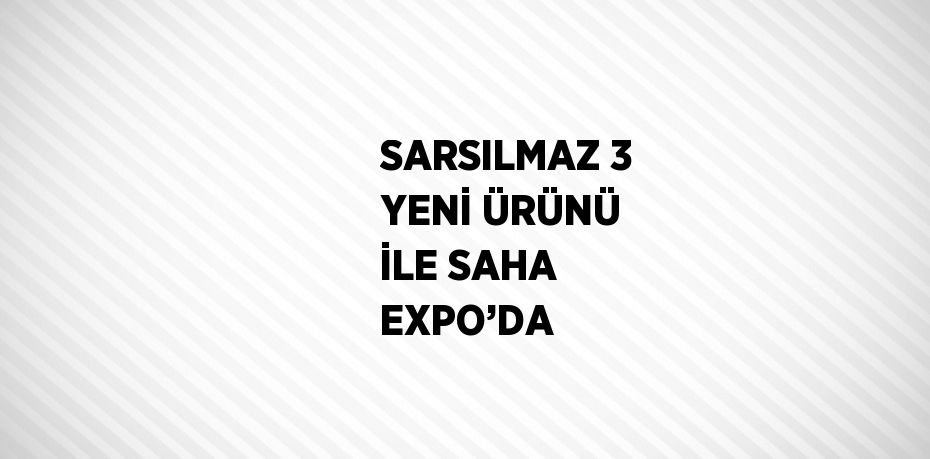 SARSILMAZ 3 YENİ ÜRÜNÜ İLE SAHA EXPO’DA