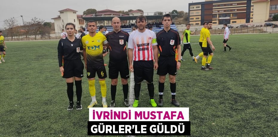 İVRİNDİ MUSTAFA GÜRLER’LE GÜLDÜ